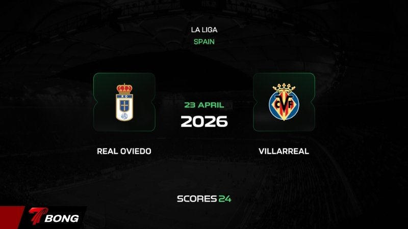  Nhận định Real Oviedo vs Villarreal - Đội bét bảng đón Tàu ngầm vàng đua top 3